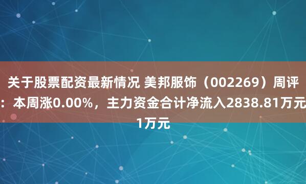关于股票配资最新情况 美邦服饰（002269）周评：本周涨0.00%，主力资金合计净流入2838.81万元